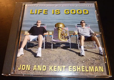 JON AND KENT ESHELMAN ''Life Is Good'' (CD 2004) Jazz Tuba & B-3 Organ *GREAT* OOP