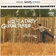 New: THE HOWARD ROBERTS QUARTET - H.R. Is a Dirty Guitar Player, Vinyl LP New: THE HOWARD ROBERTS QUARTET - H.R. Is a Dirty Guitar Player, Vinyl LP