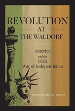 Revolution at the Waldorf: America and the Irish War of Independence. Greene**