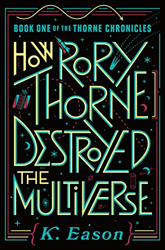 How Rory Thorne Destroyed the Multiverse (Thorne Chronicles, 1) - Eason, K.