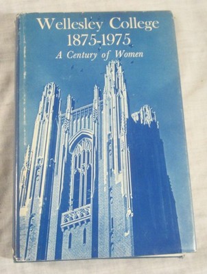 WELLESLEY COLLEGE, 1875-1975, A Century of Women -- Presumed First, HC/DJ, 1975