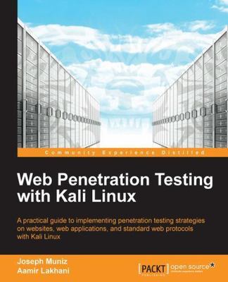 Web Penetration Testing With Kali Linux : A Practical Guide to Implementing P...