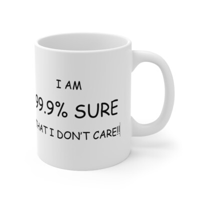 I am 99.9 Percent Sure That I Don't Care - Ceramic Mug 11oz