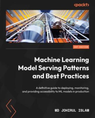 Machine Learning Model Serving Patterns and Best Practices: A definitive guide t