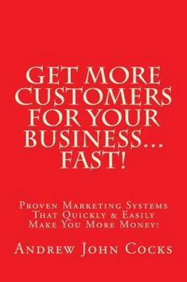 Get More Customers for Your Business...fast! : Proven Marketing Systems That ...