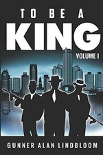 TO BE A KING: Volume 1 - Paperback By Lindbloom, Gunner A - GOOD