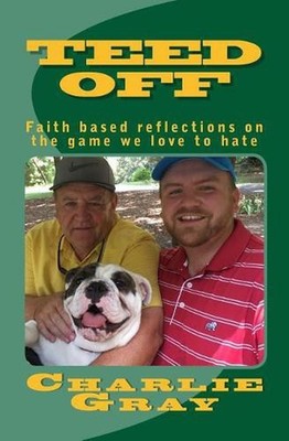 TEED OFF ... faith based reflections on the game we love to hate. by Charlie Gra