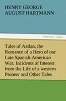 George Hartmann | Tales Of Aztlan, The Romance Of A Hero Of Our Late...