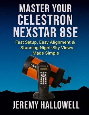 Master Your Celestron NexStar 8SE: Fast Setup, Easy Alignment & Stunning Night-S