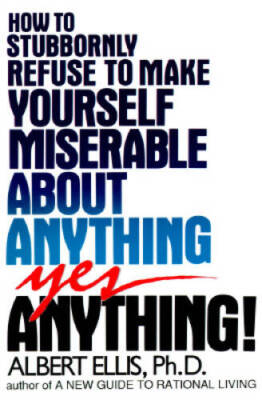 How to Stubbornly Refuse to Make Yourself Miserable About Anything:  - VERY GOOD