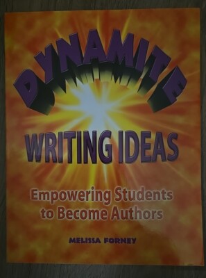 Dynamite Writing Ideas: Empowering Students to Become Authors by Forney, Melissa