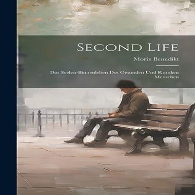 Second Life Das Seelen-Binnenleben Des Gesunden Und Kranken Mensc