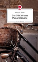Bernhard Fellner | Das Gebilde Von Menschenhand. Life Is A Story - Story.One