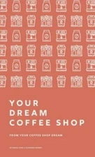 From Your Coffee Shop Dream To Your Dream Coffee Shop (hardcover)