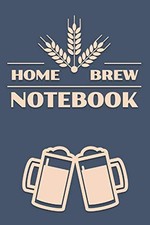 Home Brew Notebook: Home Brewing Beer Recipe Log Book - Journal Your Homebrew Ma