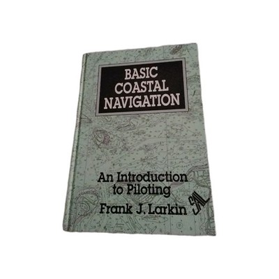 Basic Coastal Navigation : An Introduction to Piloting by Frank J. Larkin (1993,