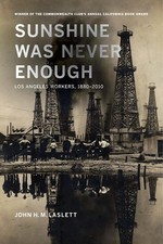Sunshine Was Never Enough: Los Angeles Workers, 1880-2010 by Laslett