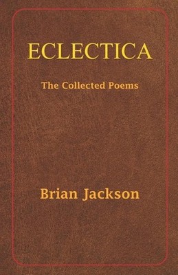 Eclectica: The Collected Poems by Brian Jackson (English) Paperback Book