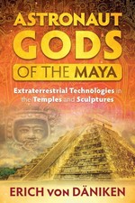 Astronaut Gods of the Maya: Extraterrestrial Technologies in the Temples and Scu