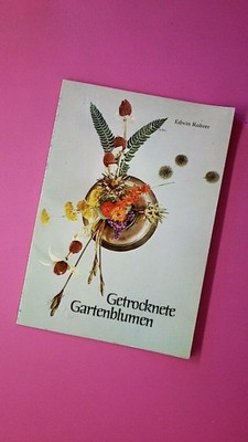 179040 Edwin Rohrer GETROCKNETE GARTENBLUMEN e. idealer Raumschmuck