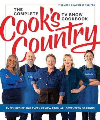 The Complete Cook s Country TV Show Cookbook: Every Recipe and Every Revie...