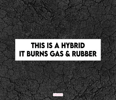 It's a Hybrid it burns gas and rubber - car sticker for smooth surface