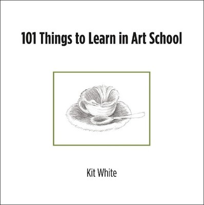 Kit White 101 Things to Learn in Art School (Paperback)