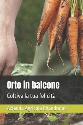 Orto in balcone: Coltiva la tua felicit? by Azienda Agricola Chandralok (Italian