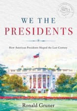 We the Presidents: How American Presidents Shaped the Last Century, Gruner, Rona