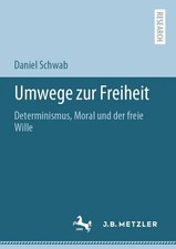 Umwege zur Freiheit Determinismus, Moral und der freie Wille Daniel Schwab Buch