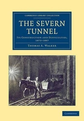 The Severn Tunnel: Its Construction and Difficulties, 1872-1887 by Thomas A. Wal