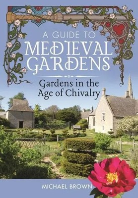 A Guide to Medieval Gardens | Gardens in the Age of Chivalry | Michael Brown