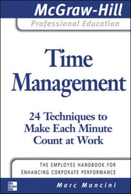 Time Management: 24 Techniques to Make Each Minute Count at Work by Marc Mancini