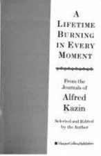 Lifetime Burning in Every Moment: From the Journals of Alfred Kazin