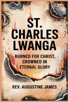 St. Charles Lwanga Burned for Christ, Crowned in Eterna - paperback NEW AUGUSTIN