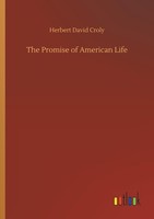 The Promise Of American Life Herbert David Croly