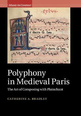 Polyphony in Medieval Paris The Art of Composing with Plainchant Bradley