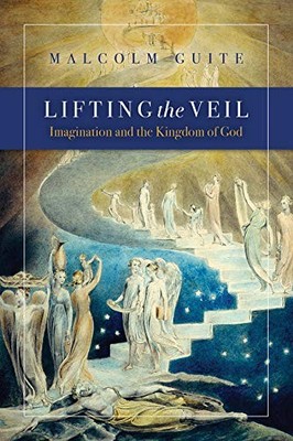 Lifting the Veil: Imagination and the Kingdom of God by Guite