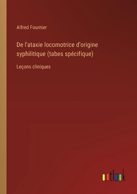 De l'ataxie locomotrice d'origine syphilitique (tabes spcifique): Le?ons cliniqu