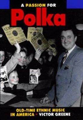 Passion for Polka : Old-Time Ethnic Music in America by Greene, Victor R.