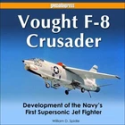 Vought F-8 Crusader: Development of the Navy’s First Supersonic Jet Fighter, Spi
