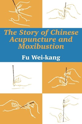 Fu Wei-Kang | Story of Chinese Acupuncture and Moxibustion, The | Taschenbuch