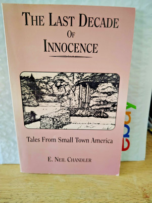 The Last Decade of Innocence Tales From Small Town America by Neil Chandler