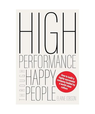 High Performance Through Happy People: How to build a highly successful company 