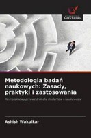Metodologia Bada¿ Naukowych: Zasady, Praktyki I Zastosowania Ashish Wakulkar