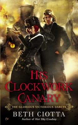 His Clockwork Canary : The Glorious Victorious Darcys Beth Ciotta