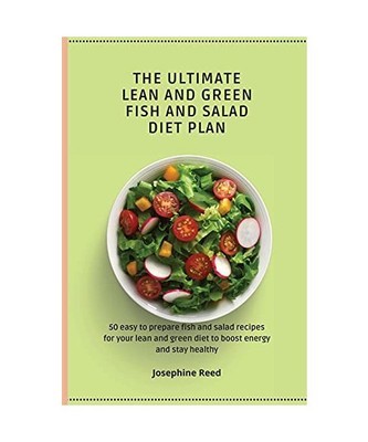 The Ultimate Lean and Green Fish and Salad Diet Plan: 50 easy to prepare fish an
