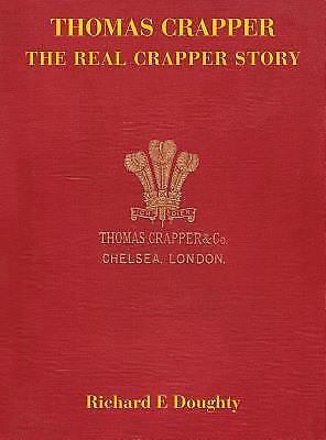 Thomas Crapper - the Real Crapper Story by Richard E. Doughty (2014 ...