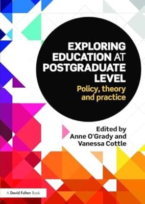 Exploring Education at Postgraduate Level: Policy, theory and practice Anne O...
