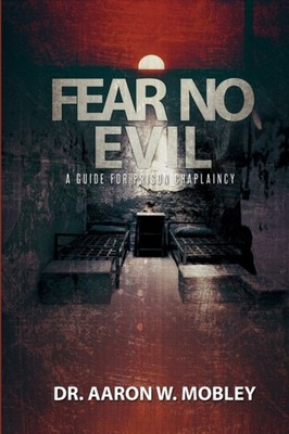 FEAR NO EVIL: A GUIDE FOR PRISON CHAPLAI by MOBLEY, DR. AARON W. Paperback